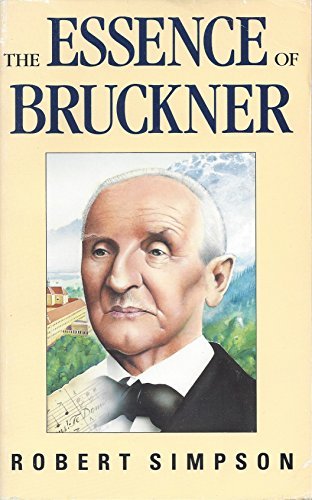 The Essence of Bruckner: An Essay Towards the Understanding of His Music Simpson, Robert Wilfred Levick