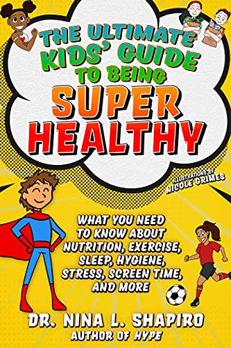 Ultimate Kids Guide to Being Super Healthy: What You Need To Know About Nutrition, Exercise, Sleep, Hygiene, Stress, Screen Time, and More [Paperback] Shapiro, Dr Nina and Grimes, Nicole