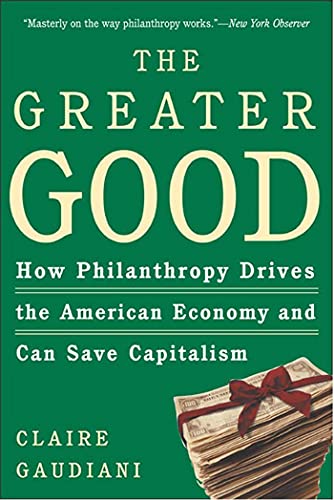 The Greater Good: How Philanthropy Drives the American Economy and Can Save Capitalism [Paperback] Gaudiani PhD, Claire