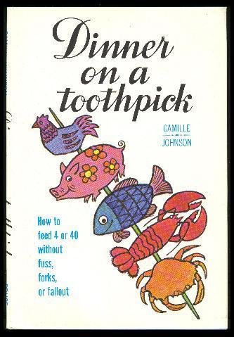 Dinner on a Toothpick: How to Feed 4 or 40 Without Fuss, Forks, or Fallout [Hardcover] Camille, Josephine  Johnson, Gail