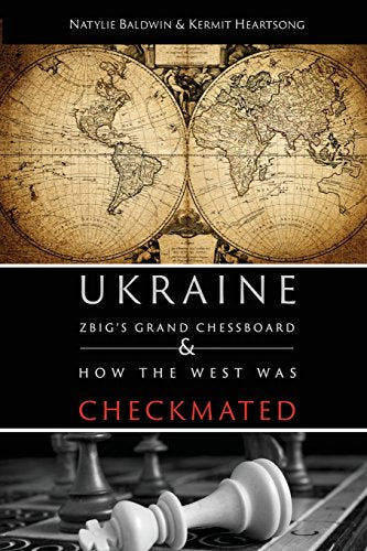 Ukraine: Zbigs Grand Chessboard  How the West Was Checkmated [Paperback] Baldwin, Natylie and Heartsong, Kermit E
