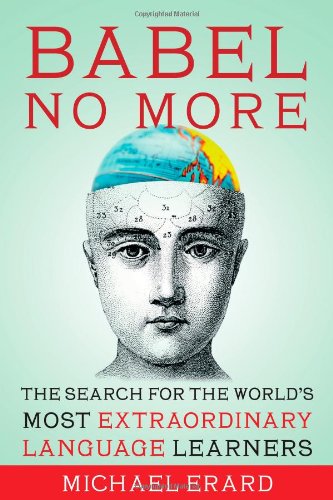 Babel No More: The Search for the Worlds Most Extraordinary Language Learners Erard, Michael