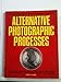 Alternative photographic processes: A resource manual for the artist, photographer, craftsperson Wade, Kent E