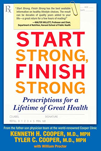 Start Strong, Finish Strong: Prescriptions for a Lifetime of Great Health [Paperback] Cooper MD  MPH, Kenneth and Cooper MD  MPH, Tyler