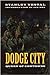 Dodge City: Queen of Cowtowns: the Wickedest Little City in America 18721886 Vestal, Stanley