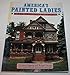 America's Painted Ladies: The Ultimate Celebration of Our Victorians