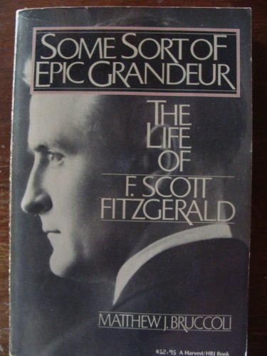 Some Sort of Epic Grandeur, The Life of F. Scott Fitzgerald