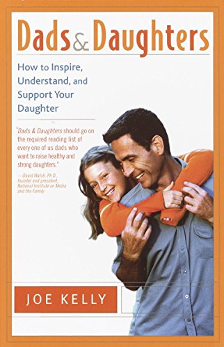 Dads and Daughters: How to Inspire, Understand, and Support Your Daughter When Shes Growing Up So Fast [Paperback] Kelly, Joe