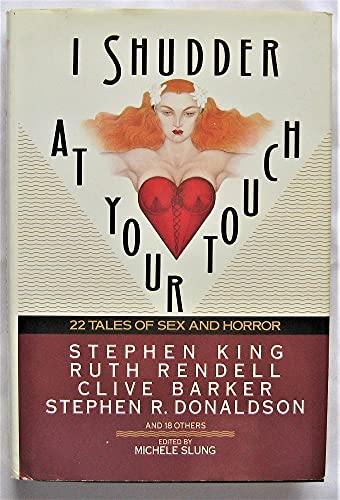 I Shudder at Your Touch: Twenty Two Tales of Sex and Horror [Unknown Binding] Michele Slung Editor Various Author