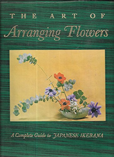 The Art of Arranging Flowers: A Complete Guide to Japanese Ikebana Sato, Shozo