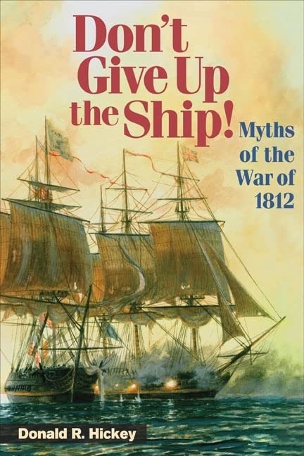 Dont Give Up the Ship: Myths of the War of 1812 [Hardcover] Hickey, Donald R and Graves, Donald E