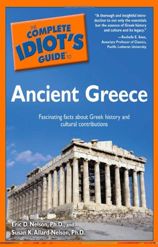 The Complete Idiots Guide to Ancient Greece Nelson, Eric D and Susan K AllardNelson