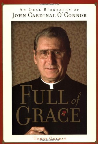 Full of Grace: An Oral Biography of John Cardinal OConnor Golway, Terry