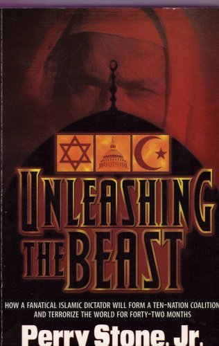 Unleashing the Beast: How a Fanatical Islamic Dictator Will Form a Ten-nation Coalition and Terrorize the World for Forty-Two Months