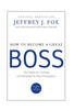 How to Become a Great Boss: The Rules for Getting and Keeping the Best Employees [Hardcover] Fox, Jeffrey J