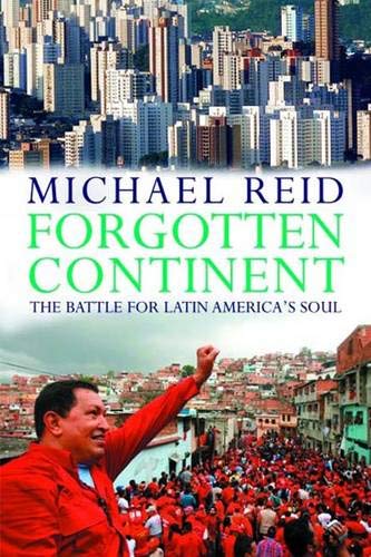 Forgotten Continent: The Battle for Latin Americas Soul Reid, Michael