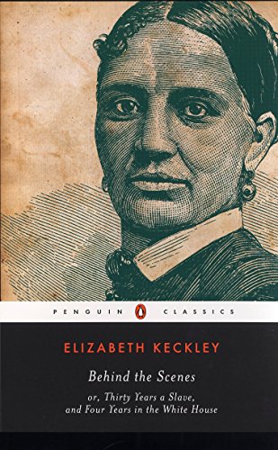 Behind the Scenes: or, Thirty Years a Slave, and Four Years in the White House Penguin Classics [Paperback] Keckley, Elizabeth and Andrews, William L
