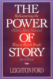 The Power of Story: Rediscovering the Oldest, Most Natural Way to Reach People for Christ