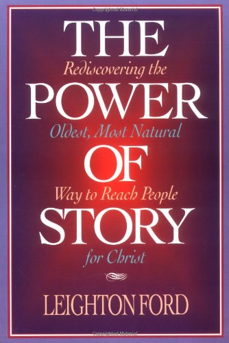 The Power of Story: Rediscovering the Oldest, Most Natural Way to Reach People for Christ