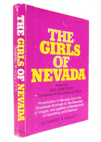 The Girls of Nevada: Prostitution in Nevada , from the Roadside Brothels to the Beauties of Vegas , told against a Background of Gambling and Glamour Vogliotti, Gabriel R