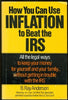 How You Can Use Inflation to Beat the IRS: All the Legal Ways to Keep Your Money for Yourself and Your Family  Without Getting in Trouble With the Anderson, B Ray