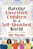 Raising Unselfish Children in a SelfAbsorbed World [Paperback] Rigby, Jill