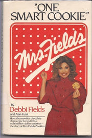 One Smart Cookie: How a Housewife's Chocolate Chip Recipe Turned into a Multimillion-Dollar Business : The Story of Mrs. Fields Cookies