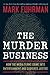 The Murder Business: How the Media Turns Crime Into Entertainment and Subverts Justice Mark Fuhrman