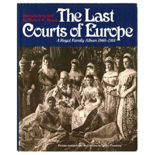 Last Courts of Europe: Royal Family Album, 18601914 Massie, Robert K