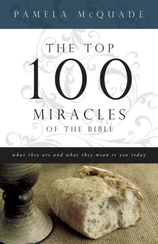 The Top 100 Miracles of the Bible: What They Are and What They Mean to You Today McQuade, Pamela L