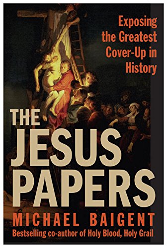 The Jesus Papers: Exposing the Greatest CoverUp in History Baigent, Michael