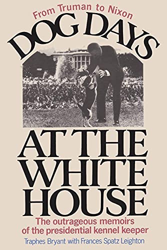Dog Days at the White House The Outrageous Memoirs of the Presidential Kennel Keeper [Paperback] Bryant, Traphes L