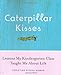 Caterpillar Kisses: Lessons My Kindergarten Class Taught Me About Life Naman, Christine Pisera