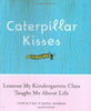 Caterpillar Kisses: Lessons My Kindergarten Class Taught Me About Life Naman, Christine Pisera