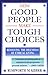 How Good People Make Tough Choices: Resolving the Dilemmas of Ethical Living Kidder, Rushworth M