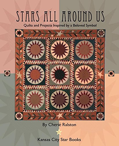 Stars All Around Us: Quilts and Projects Inspired by a Beloved Symbol Ralston, Cherie