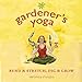 Gardeners Yoga: 40 Yoga Poses to Help Your Garden Flow DOrazio, Veronica