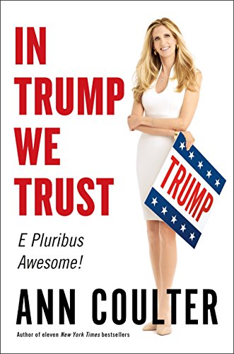 In Trump We Trust: E Pluribus Awesome [Hardcover] Coulter, Ann