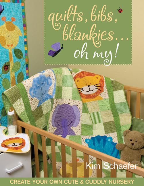 Quilts, Bibs, Blankies...Oh My!: Create Your Own Cute & Cuddly Nursery