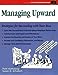 Managing Upward: Strategies for Succeeding With Your Boss A FiftyMinute Series Book Hathaway, Patti and Schubert, Susan D