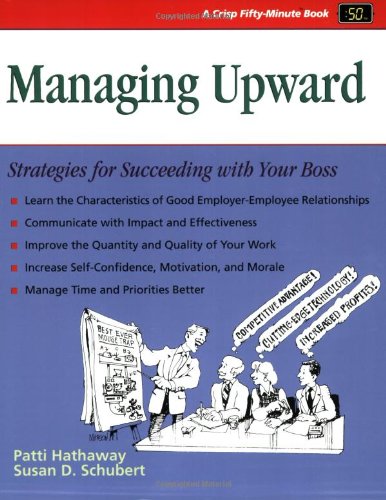 Managing Upward: Strategies for Succeeding With Your Boss A FiftyMinute Series Book Hathaway, Patti and Schubert, Susan D