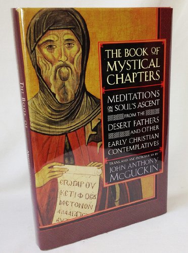 The Book of Mystical Chapters: Meditations on the Souls Ascent from the Desert Fathers and Other Early Christian Contemplatives McGuckin, John Anthony