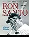 Ron Santo: Heart and Soul of the Cubs The Chicago Tribune