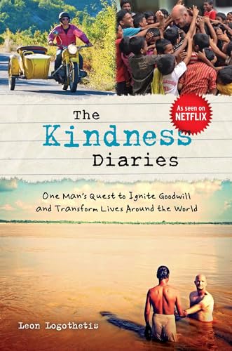 The Kindness Diaries: One Mans Quest to Ignite Goodwill and Transform Lives Around the World [Paperback] Logothetis, Leon