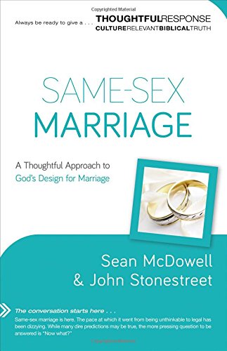 SameSex Marriage: A Thoughtful Approach to Gods Design for Marriage Thoughtful Response [Paperback] Sean McDowell and Stonestreet, John