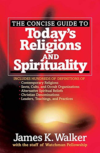 The Concise Guide to Todays Religions and Spirituality: Includes Hundreds of Definitions ofSects, cults, and Occult Organizations Alternative  Leaders, Teachings, and Practices [Paperback] Walker, James K