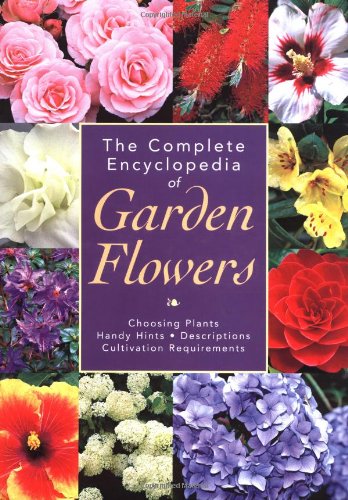The Complete Encyclopedia of Garden Flowers: Choosing Plants, Handy Hints, Descriptions, Cultivation Requirements used book depot