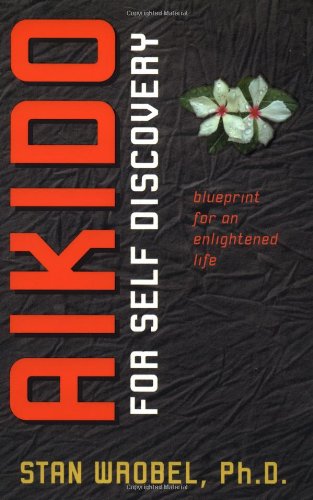 Aikido for Self Discovery: Blueprint for an Enlightened Life Wrobel, Stan