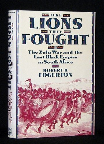 Like Lions They Fought: The Zulu War and the Last Black Empire in South Africa Edgerton, Robert B