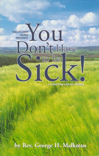 You Dont Have to Be Sick: A Christian Health Primer Rev George H Malkmus